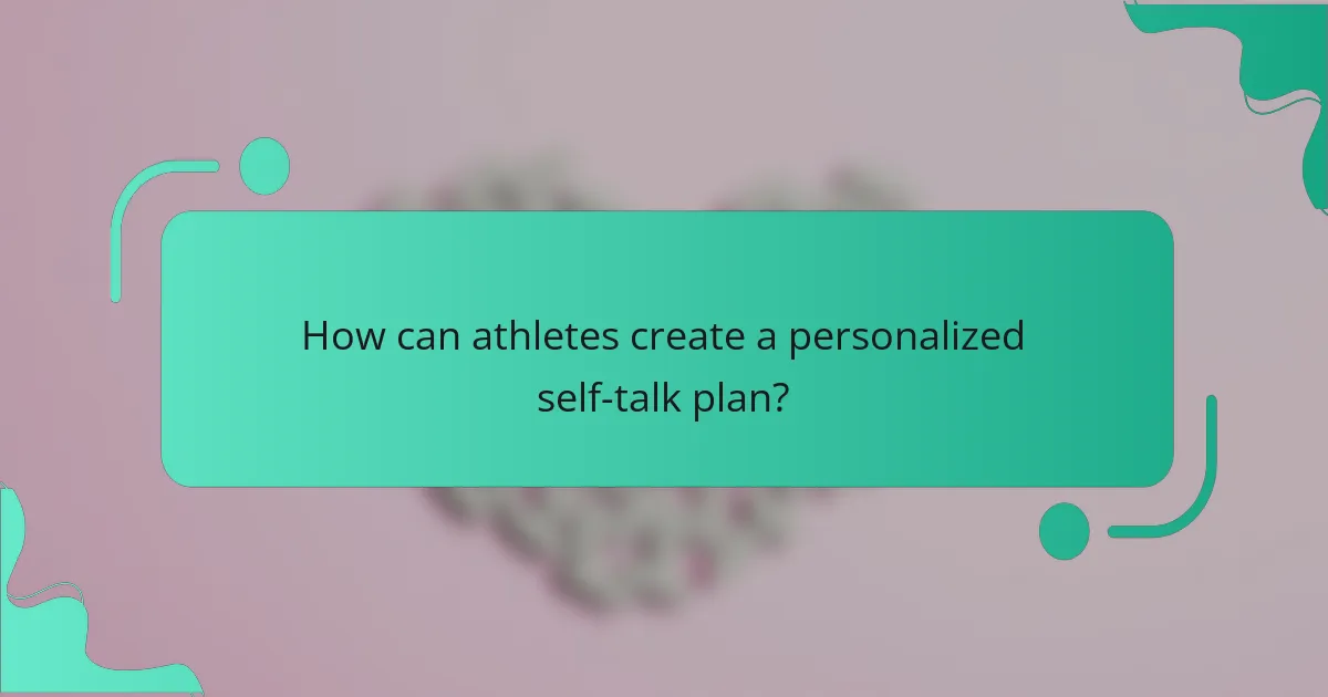 How can athletes create a personalized self-talk plan?