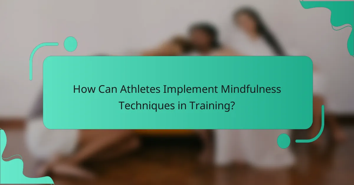 How Can Athletes Implement Mindfulness Techniques in Training?