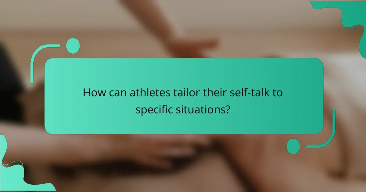 How can athletes tailor their self-talk to specific situations?