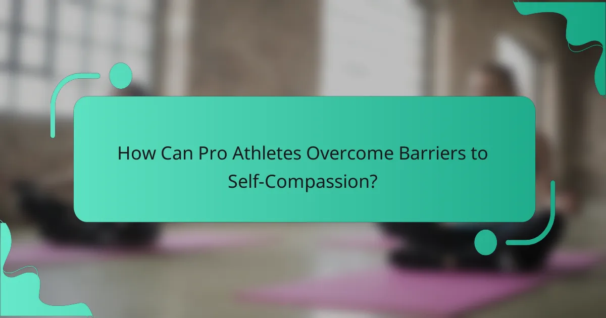 How Can Pro Athletes Overcome Barriers to Self-Compassion?