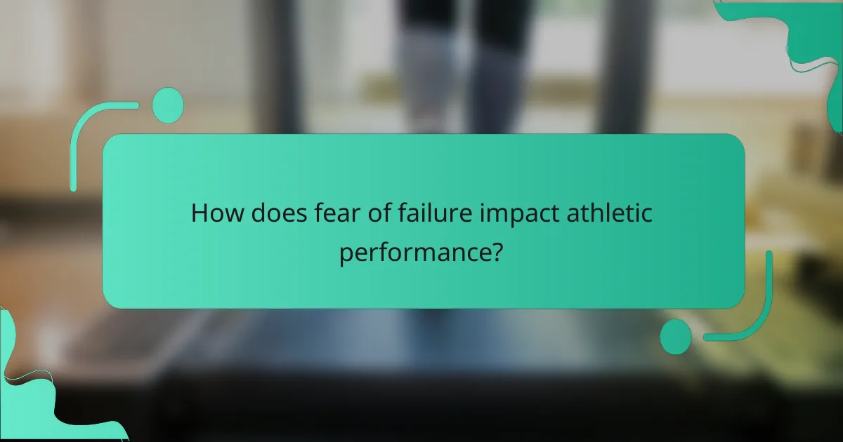 How does fear of failure impact athletic performance?