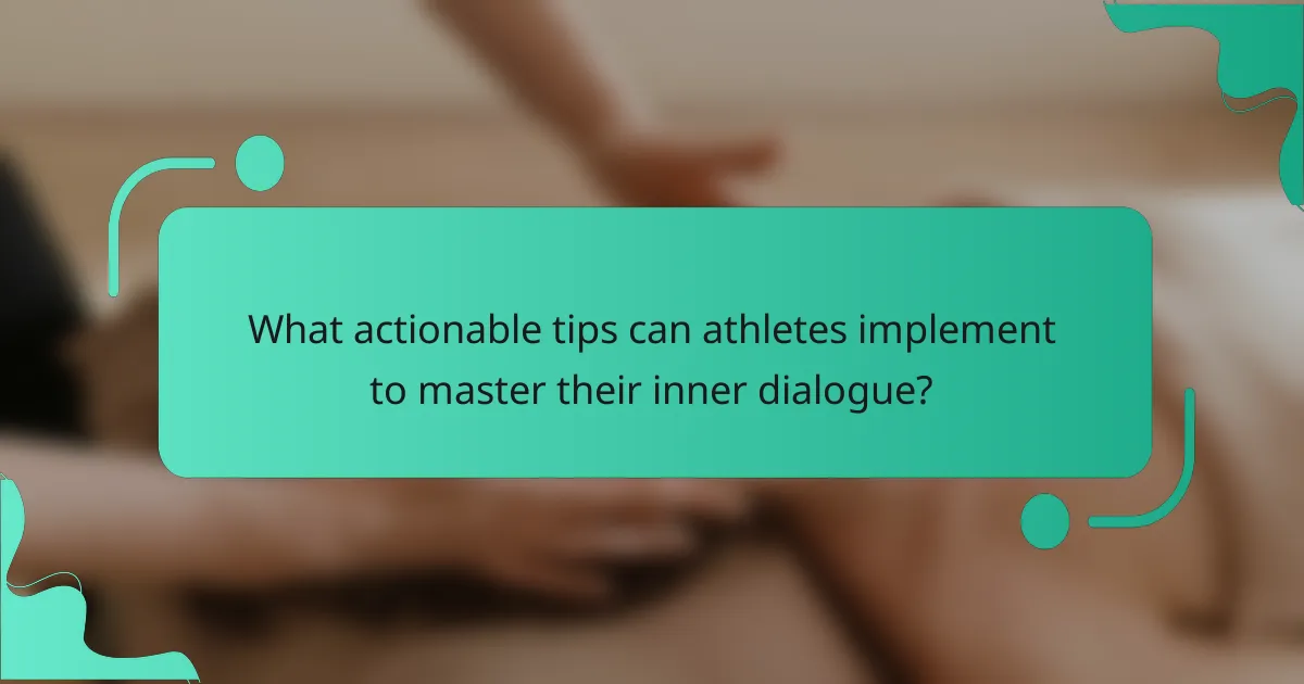 What actionable tips can athletes implement to master their inner dialogue?