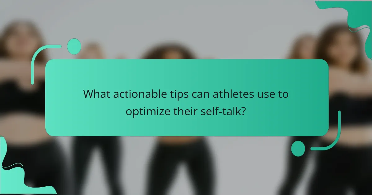 What actionable tips can athletes use to optimize their self-talk?