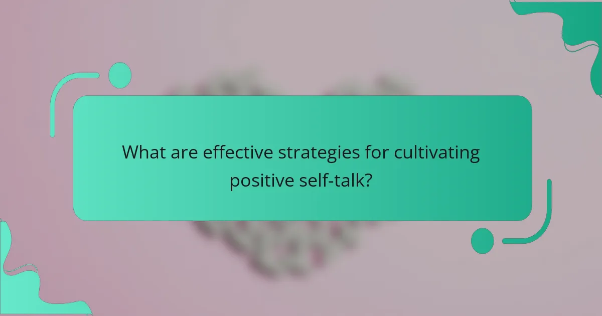 What are effective strategies for cultivating positive self-talk?