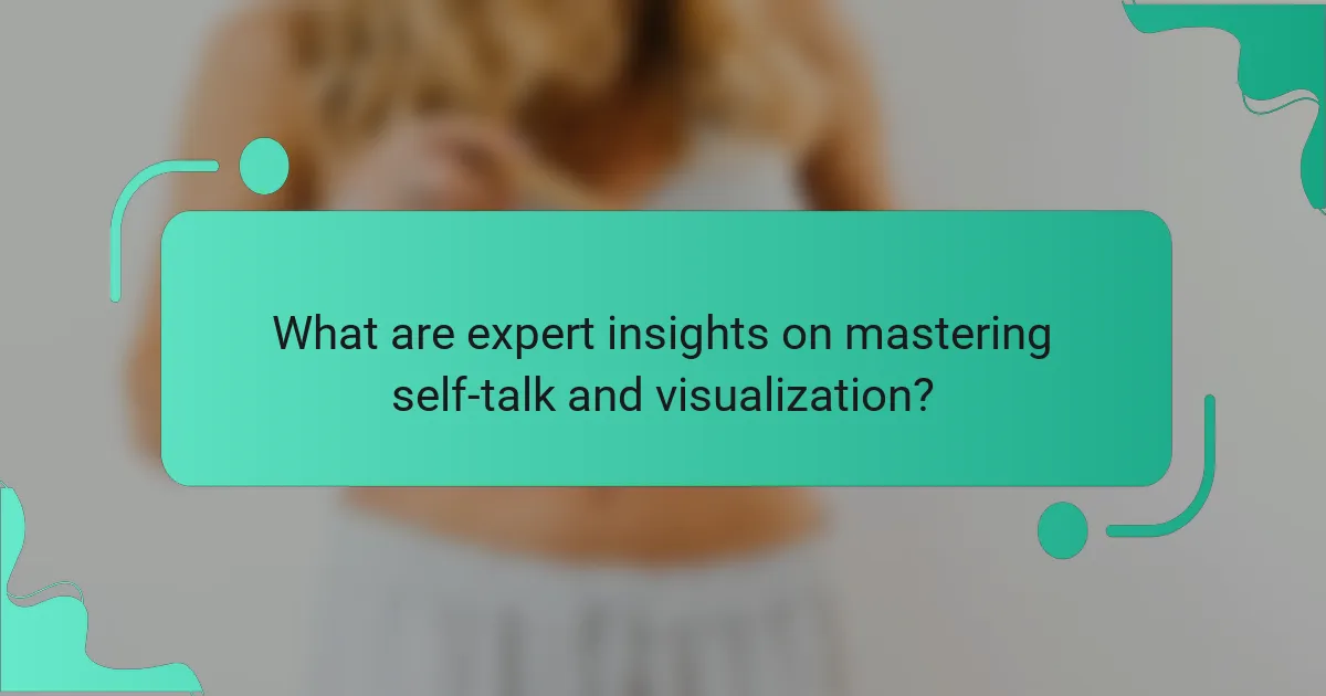 What are expert insights on mastering self-talk and visualization?