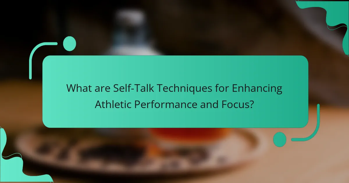 What are Self-Talk Techniques for Enhancing Athletic Performance and Focus?