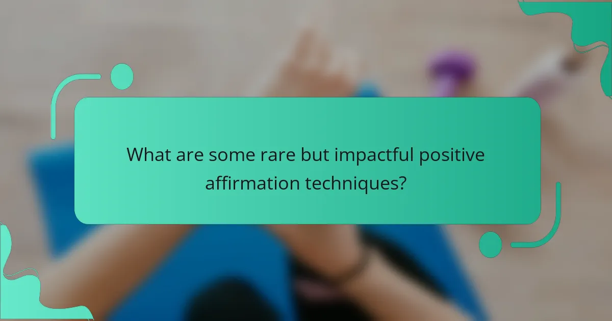 What are some rare but impactful positive affirmation techniques?