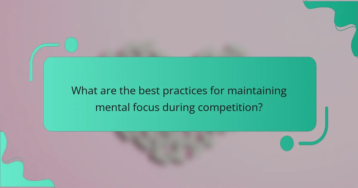 What are the best practices for maintaining mental focus during competition?