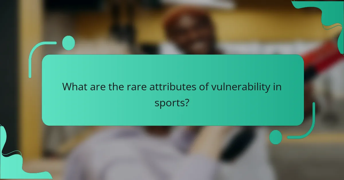 What are the rare attributes of vulnerability in sports?
