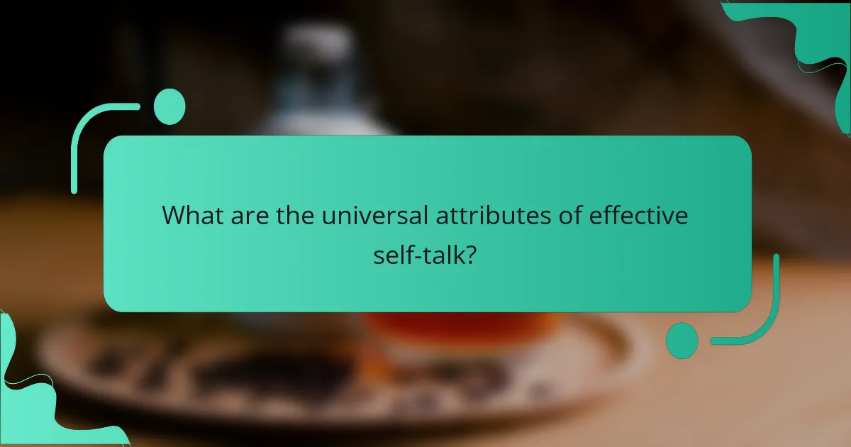 What are the universal attributes of effective self-talk?
