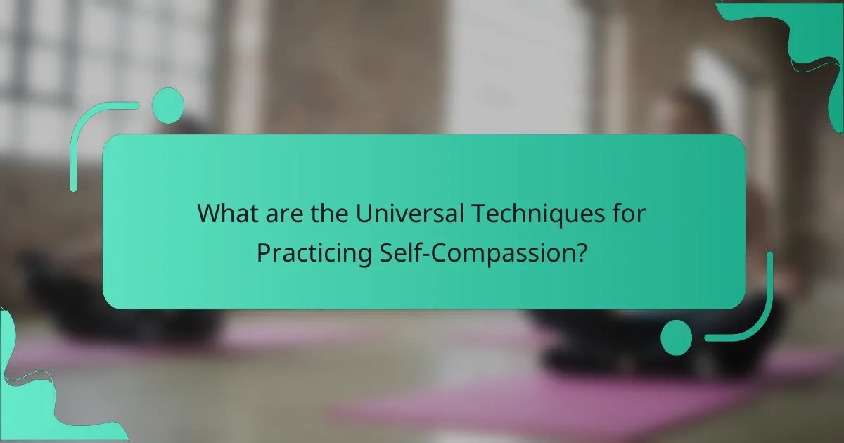 What are the Universal Techniques for Practicing Self-Compassion?