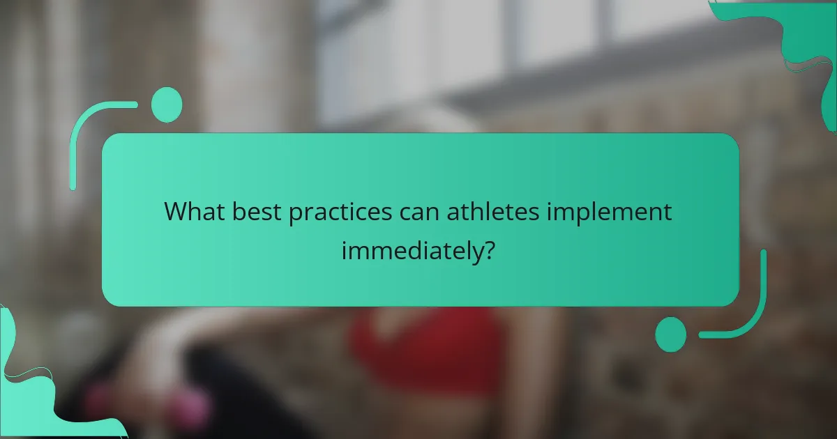 What best practices can athletes implement immediately?