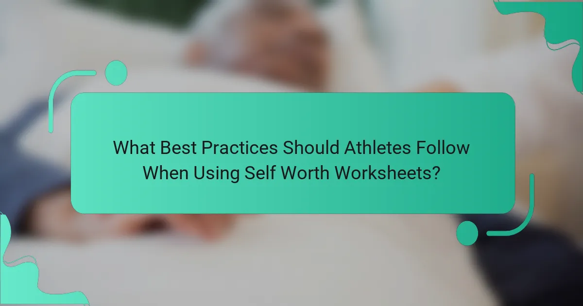 What Best Practices Should Athletes Follow When Using Self Worth Worksheets?