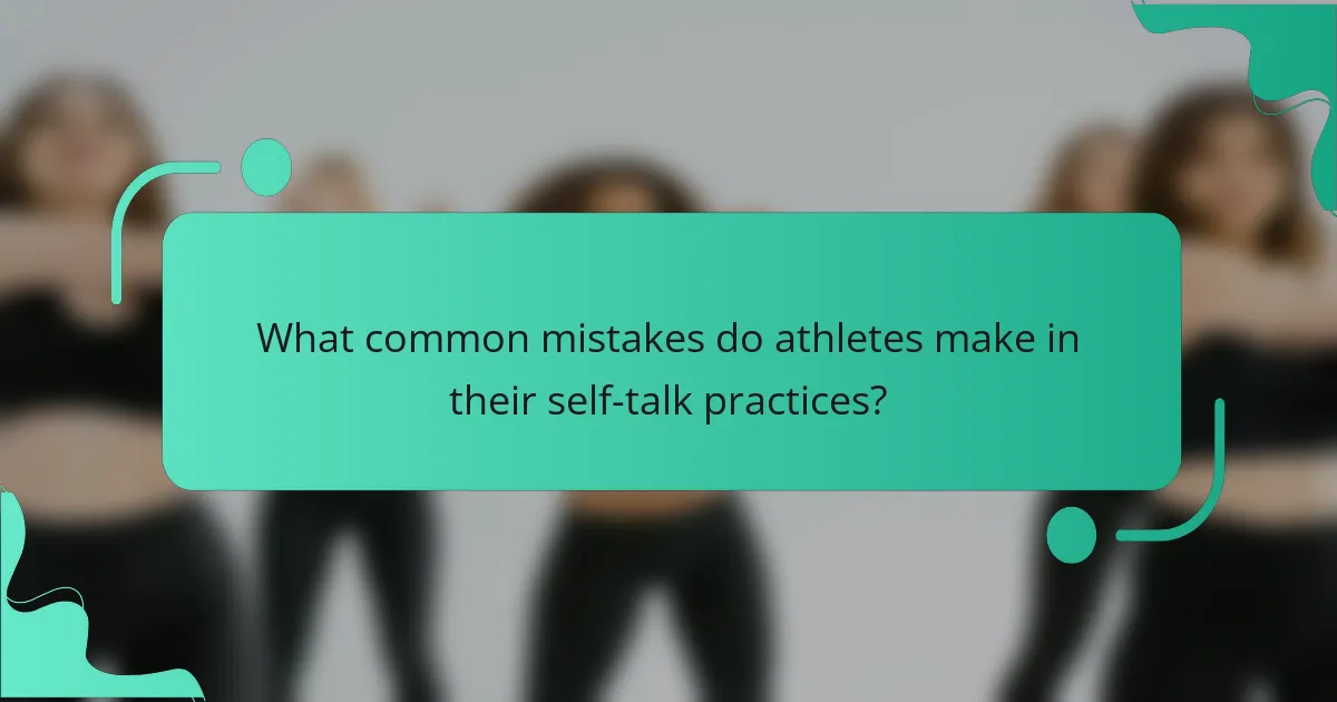 What common mistakes do athletes make in their self-talk practices?