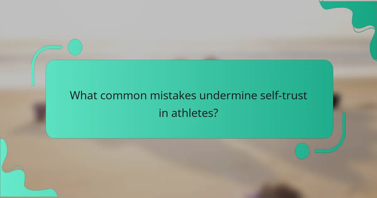 What common mistakes undermine self-trust in athletes?