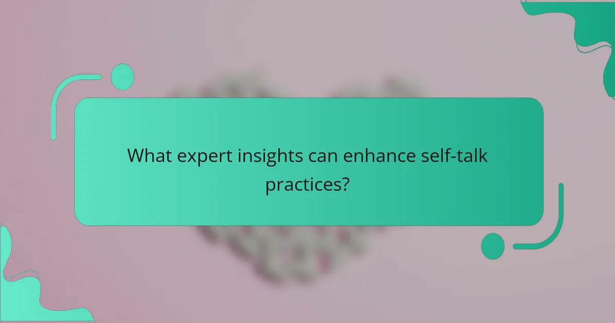 What expert insights can enhance self-talk practices?