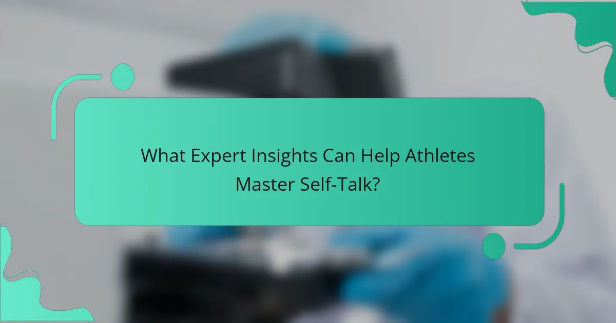What Expert Insights Can Help Athletes Master Self-Talk?