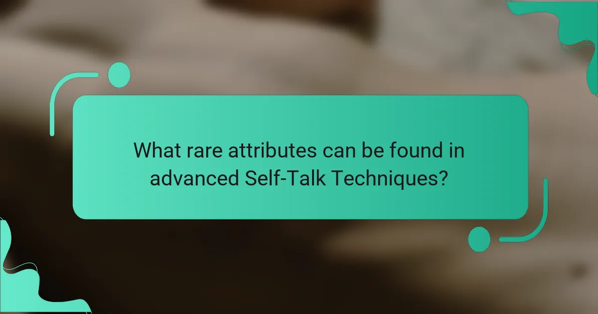 What rare attributes can be found in advanced Self-Talk Techniques?