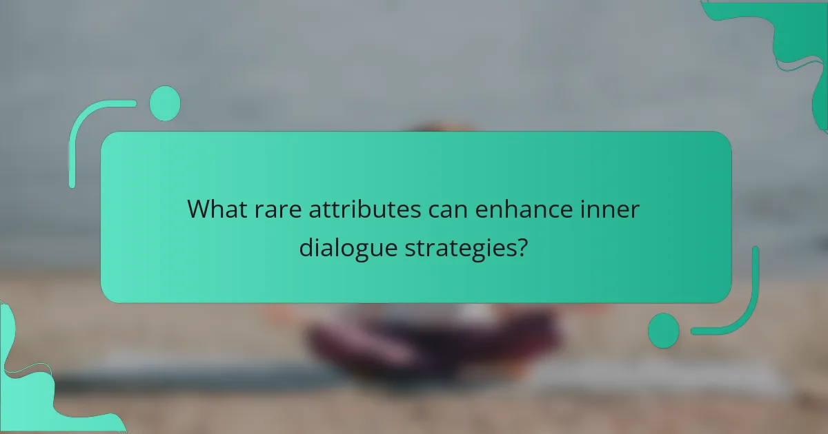 What rare attributes can enhance inner dialogue strategies?