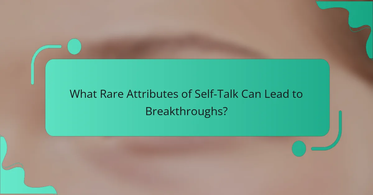 What Rare Attributes of Self-Talk Can Lead to Breakthroughs?