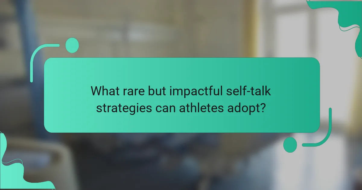 What rare but impactful self-talk strategies can athletes adopt?