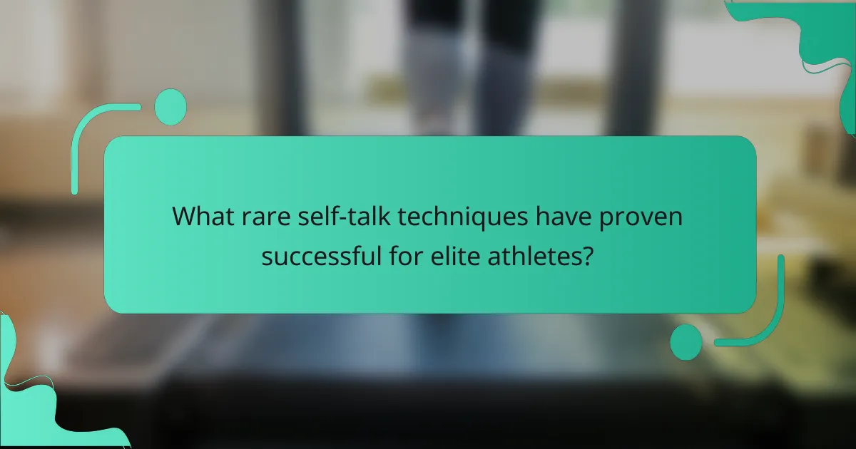 What rare self-talk techniques have proven successful for elite athletes?