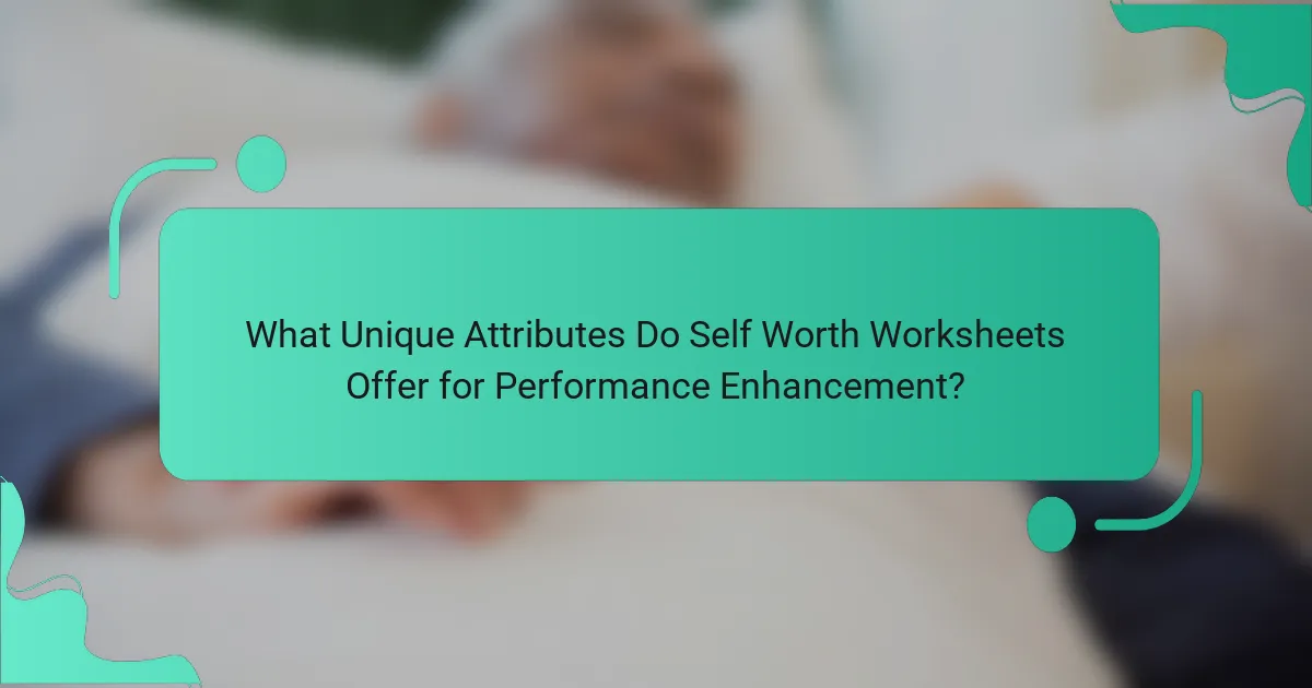 What Unique Attributes Do Self Worth Worksheets Offer for Performance Enhancement?
