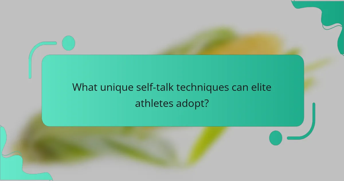 What unique self-talk techniques can elite athletes adopt?