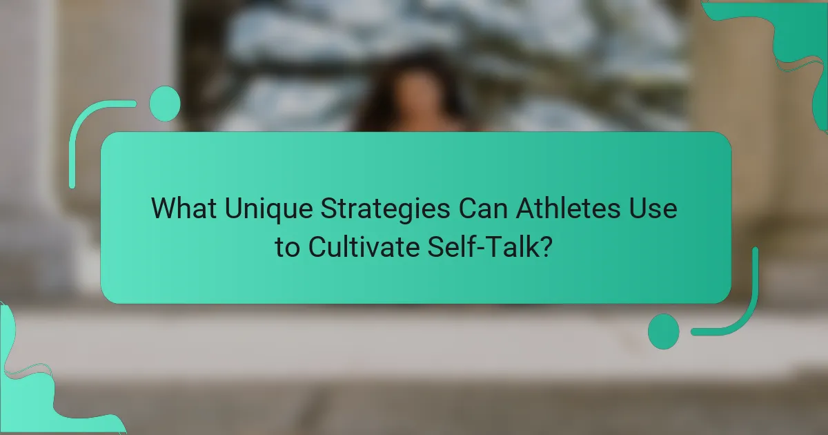 What Unique Strategies Can Athletes Use to Cultivate Self-Talk?