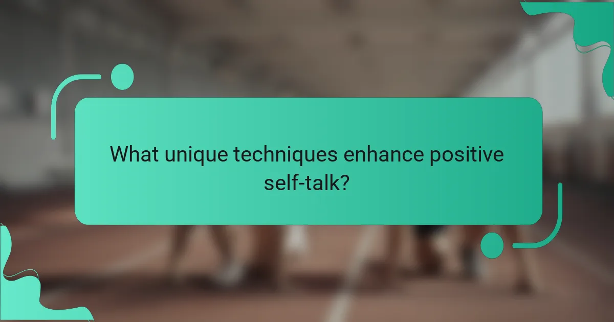 What unique techniques enhance positive self-talk?